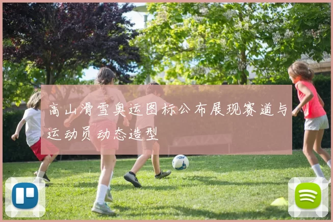 高山滑雪奥运图标公布展现赛道与运动员动态造型